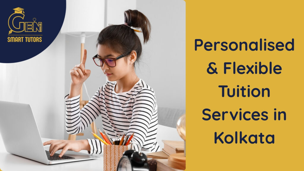 Personalised & Flexible Tuition Services in Kolkata with Gen Smart Tutors!