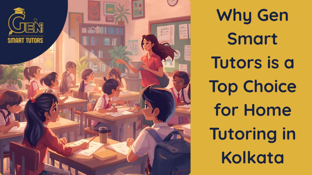 Why Gen Smart Tutors is a Top Choice for Tuition Classes in Kolkata?