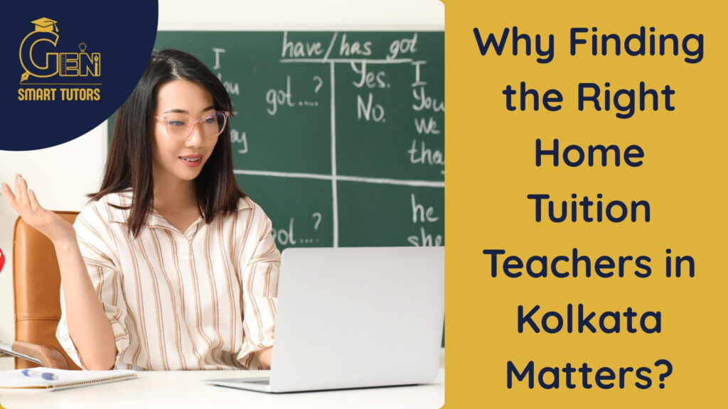 Why Finding the Right Home Tuition Teachers in Kolkata Matters the Most!